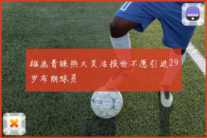 雄鹿青睐热火灵活报价不愿引进29岁布朗球员